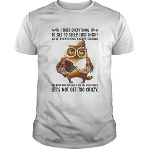 Owl I Tried Everything To Get To Sleep Last Night Well Everything T-Shirt